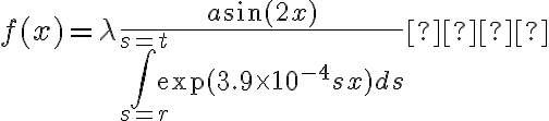  f(x)= \lambda \dfrac{a \sin(2x)}{\int_{s=r}^{s=t} \exp(3.9 \times 10^{-4} sx)ds}   
